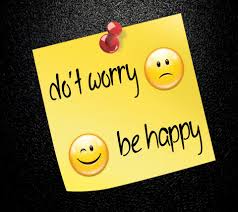 "Don’t Worry . . .  Be Happy"