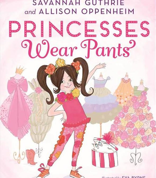 “Princesses Wear Pants” by Savannah Guthrie and Allison Oppenheim