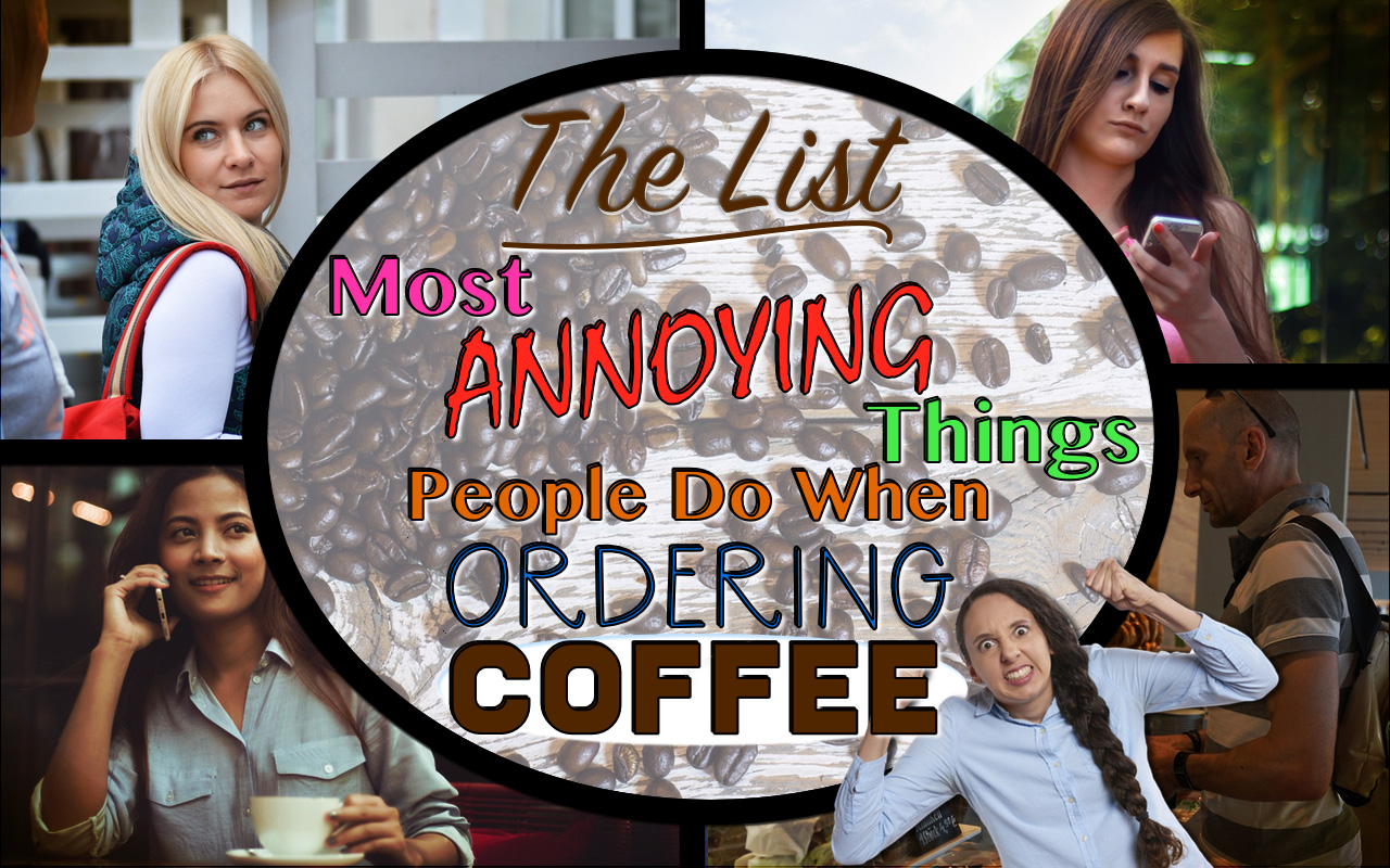The List Most Annoying Things people do when ordering coffee